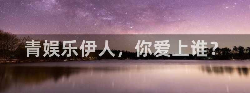 泰达娱乐app下载官网：青娱乐伊人，你爱上谁？