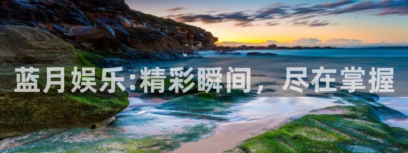 泰达娱乐麻将胡了：蓝月娱乐:精彩瞬间，尽在掌握