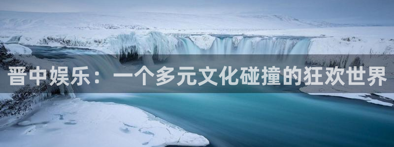 泰达娱乐是啥：晋中娱乐：一个多元文化碰撞的狂欢世界